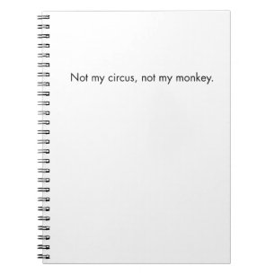 Not my circus. Not my monkey. Notebook