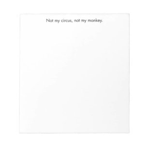 Not my circus. Not my monkey. Notepad