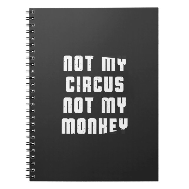 Not my circus not my monkey spiral notebook (Front)
