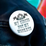 Not My Circus Not My Monkeys<br><div class="desc">Not My Monkeys Not My Circus Button - So we've all had dreams about running away and joining the circus and putting your life on the "lion"... wink wink. Well there's no need to send in the clowns as we have been juggling some ideas and here we have the “Not...</div>