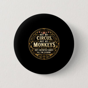 Not My Circus Not My Monkeys But I Know All The Cl 6 Cm Round Badge