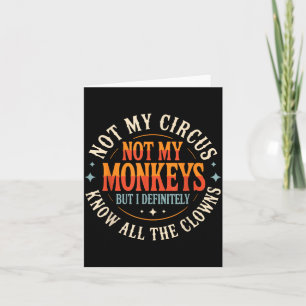 Not My Circus Not My Monkeys But I Know All The Cl Card