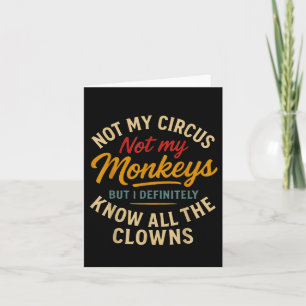 Not My Circus Not My Monkeys But I Know All The Cl Card