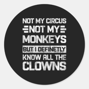 Not My Circus Not My Monkeys But I Know All The Cl Classic Round Sticker