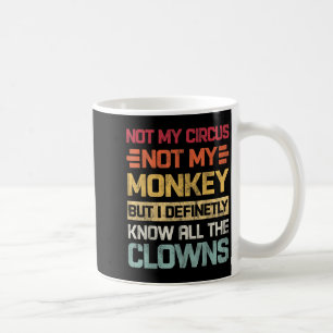 Not My Circus Not My Monkeys But I Know All The Cl Coffee Mug