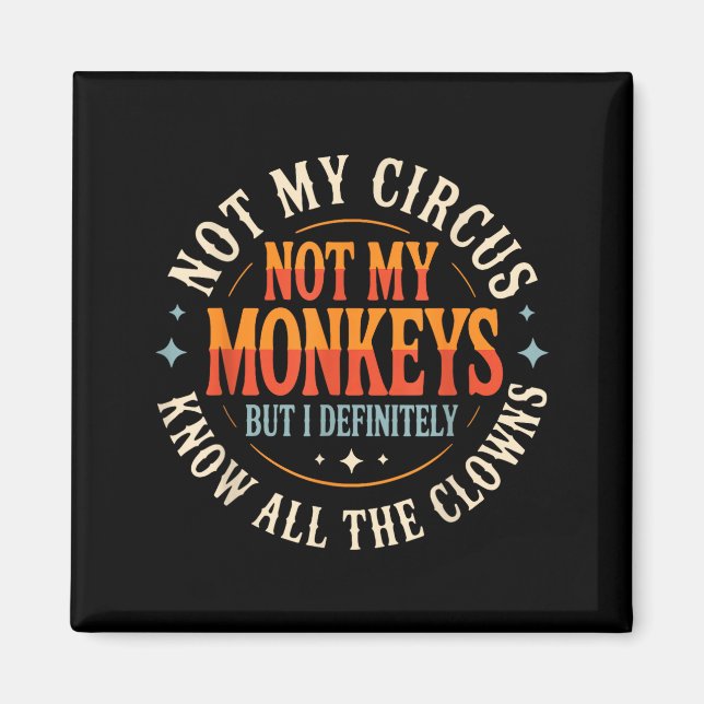 Not My Circus Not My Monkeys But I Know All The Cl Magnet (Front)