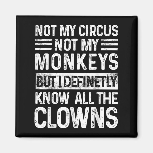 Not My Circus Not My Monkeys But I Know All The Cl Magnet (Front)