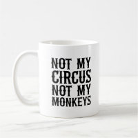 Not My Circus Not My Monkeys