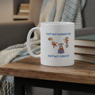 Not My Circus - Not My Monkeys Coffee Mug