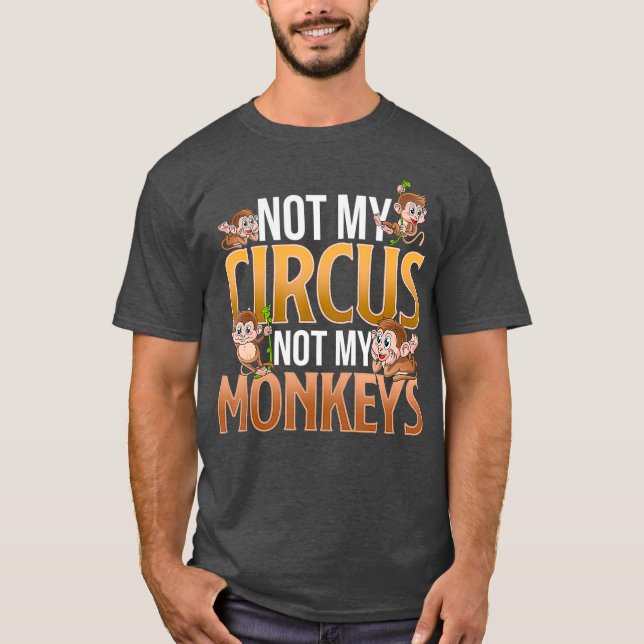 Not My Circus Not My Monkeys Funny Cute Monkey T-Shirt (Front)