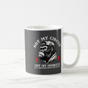 Not My Circus Not My Monkeys I Know All The Clowns Coffee Mug