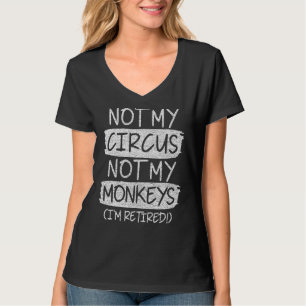 Not My Circus Not My Monkeys I'm Retired Tee Retir