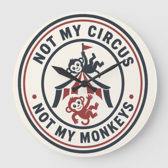 Not My Circus, Not My Monkeys! Large Clock (Front)