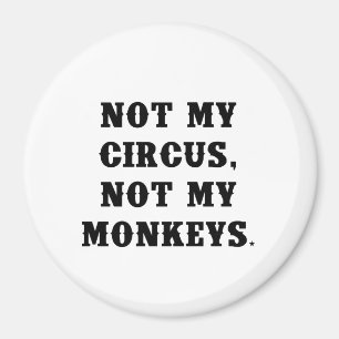 Not My Circus, Not My Monkeys Magnet