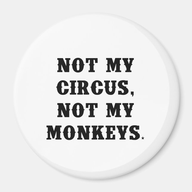 Not My Circus, Not My Monkeys Magnet (Front)