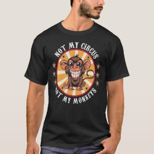 Not My Circus Not My Monkeys Monkey Quotes Men Wom T-Shirt