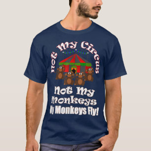 Not My Circus Not My Monkeys My Monkeys Fly Funny4 T-Shirt