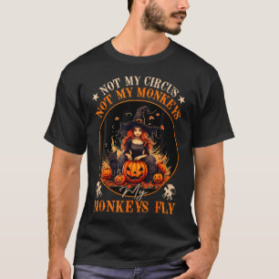 Not My Circus Not My Monkeys My Monkeys Fly Witch T-Shirt