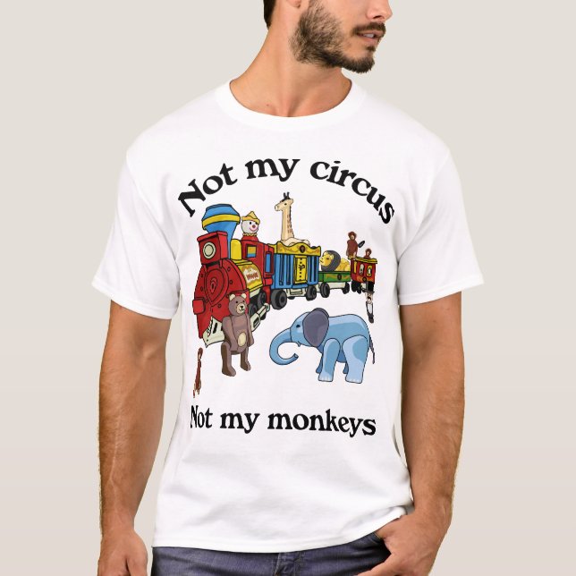 Not My Circus, Not My Monkeys T-Shirt (Front)