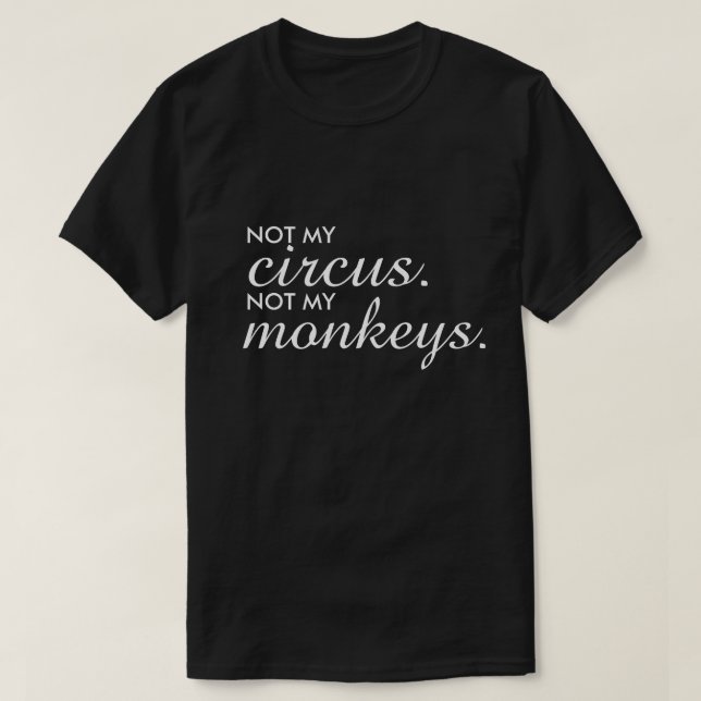 Not my Circus Not my Monkeys T-shirt (Design Front)
