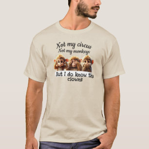 Not my circus, not my monkeys T-Shirt