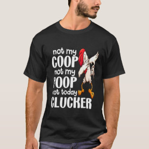 Not My Coop Not My Poop Chicken Farmer Quote 1 T-Shirt