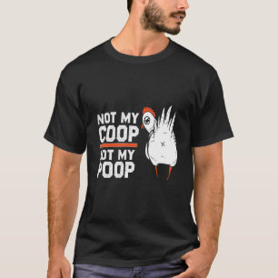 Not My Coop Not My Poop  Chicken Farmer Quote Idea T-Shirt