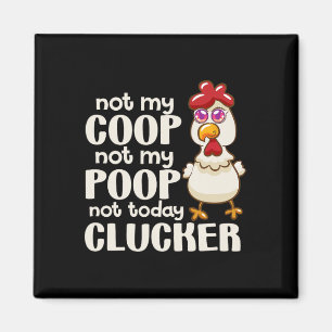 Not My Coop Not My Poop Not Today Clucker Chicken  Magnet