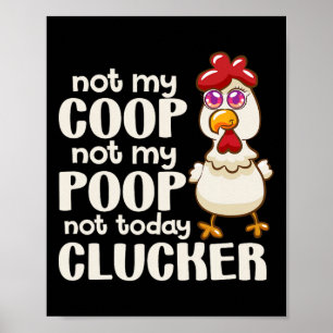 Not My Coop Not My Poop Not Today Clucker Chicken Poster