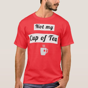 Not my cup of tea 3 T-Shirt