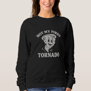 Not my first tornado  sweatshirt