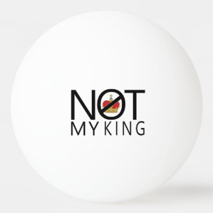 Not My King Ping Pong Ball