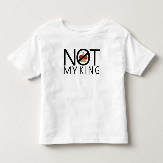Not My King Toddler T-Shirt (Front)