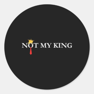 Not My King Trump Political Liberal Democrat Anti- Classic Round Sticker