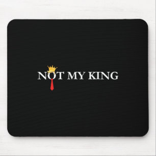 Not My King Trump Political Liberal Democrat Anti- Mouse Pad