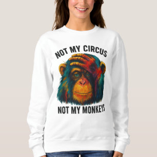 NOT MY MONKEYS SWEATSHIRT