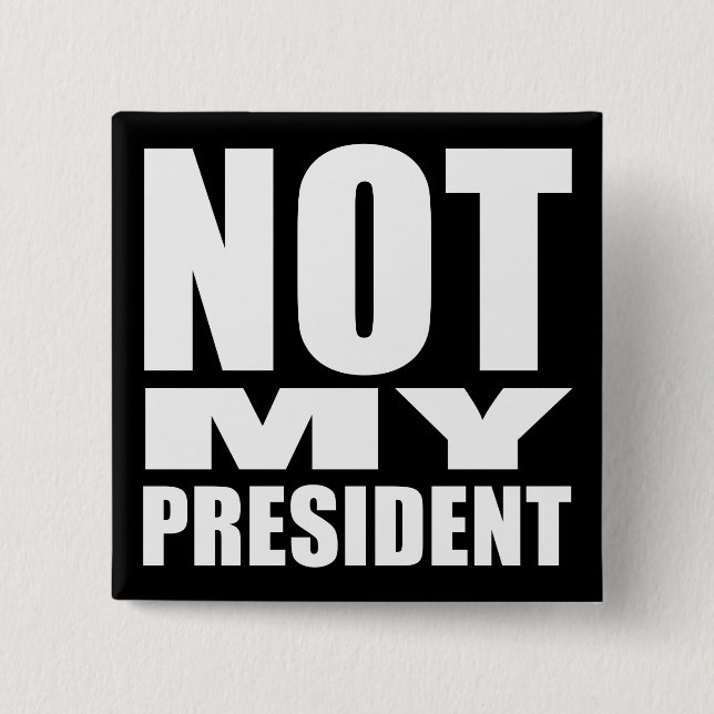 "NOT MY PRESIDENT" 15 CM SQUARE BADGE (Front)