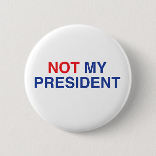 Not My President Badge / Button