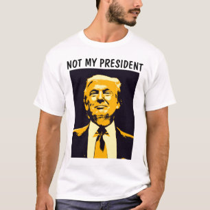 NOT MY PRESIDENT DONALD TRUMP T-shirts