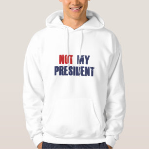 Not My President Hoodie