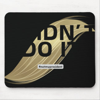 Not My President! I Didn't Vote For Him.  Mouse Pad