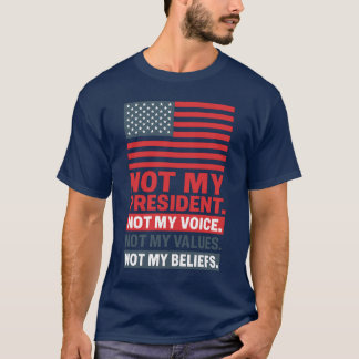 NOT MY PRESIDENT. NOT MY VOICE. NOT MY VALUES. NOT T-Shirt