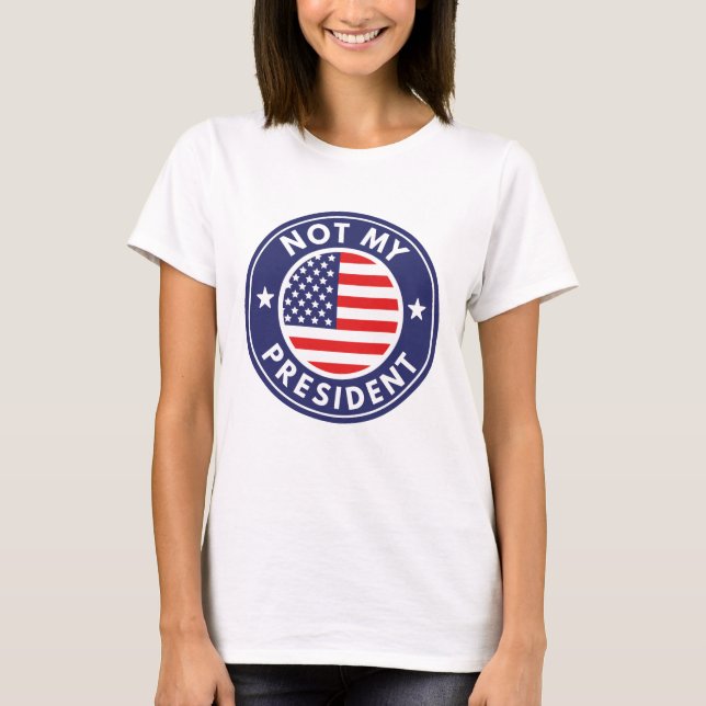 Not My President T-Shirt (Front)