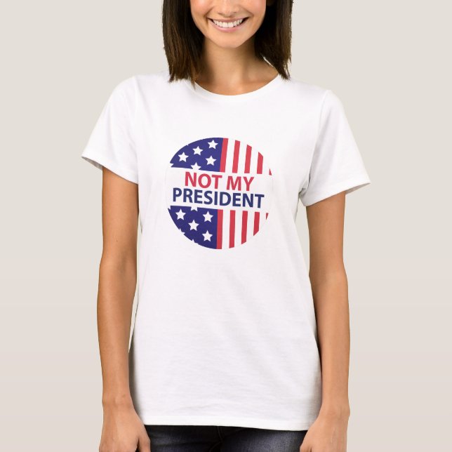 Not My President T-Shirt (Front)