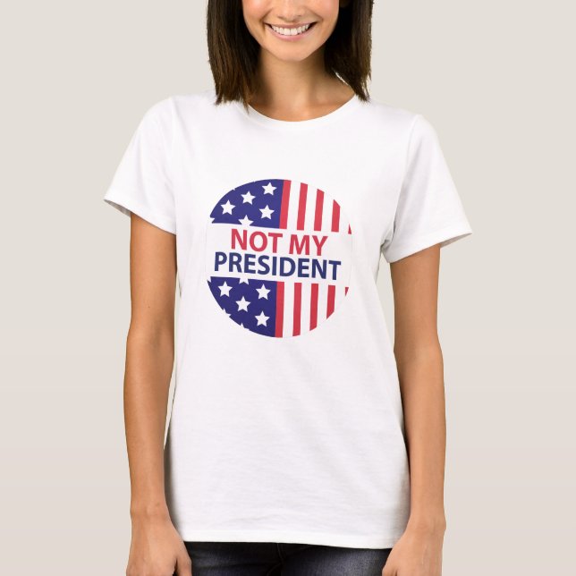 Not My President T-Shirt (Front)