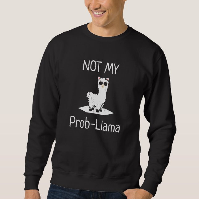 Not My Prob LLama Llamas Sweatshirt (Front)