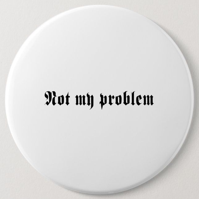 Not My Problem 6 Cm Round Badge (Front)