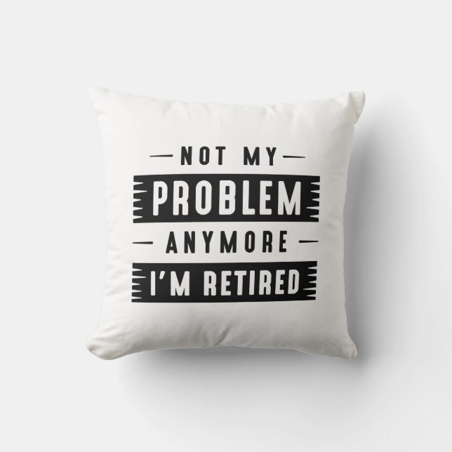 Not My Problem Anymore I’m Retired Cushion (Front)