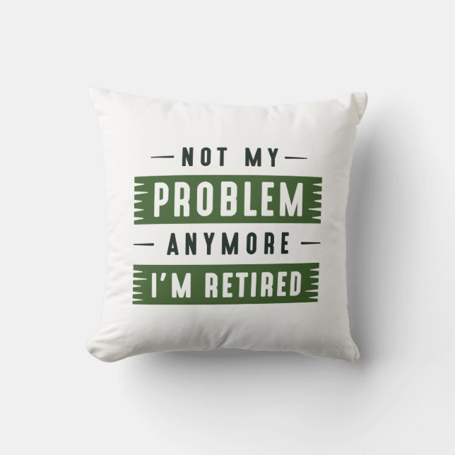 Not My Problem Anymore I’m Retired Cushion (Front)