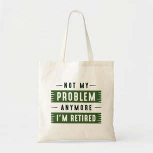 Not My Problem Anymore I’m Retired Tote Bag